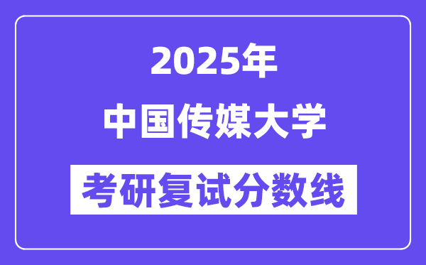 2025中國傳媒大學考研復試分數(shù)線一覽表
