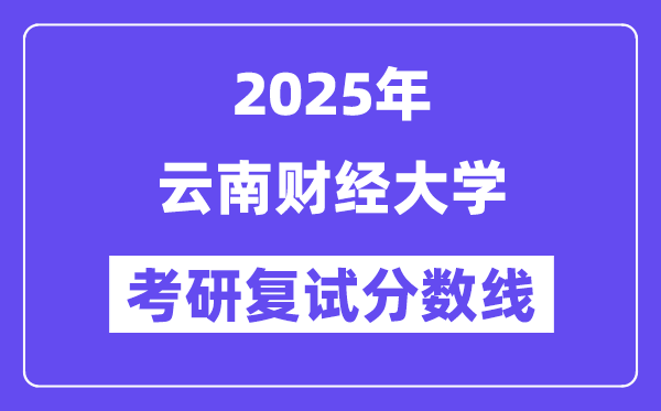 2025云南財(cái)經(jīng)大學(xué)考研復(fù)試分?jǐn)?shù)線一覽表