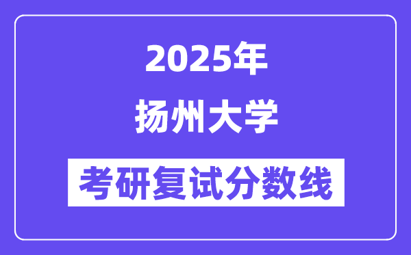 2025揚(yáng)州大學(xué)考研復(fù)試分?jǐn)?shù)線一覽表