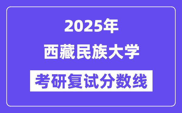 2025西藏民族大學考研復試分數線一覽表