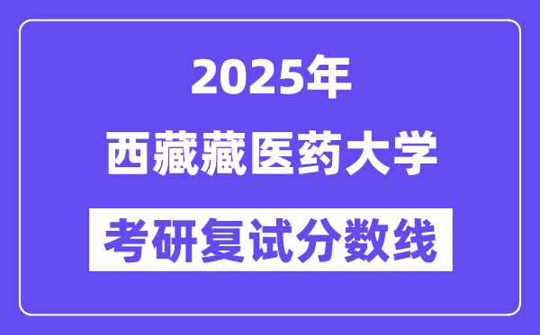 2025西藏藏醫(yī)藥大學(xué)考研復(fù)試分?jǐn)?shù)線一覽表