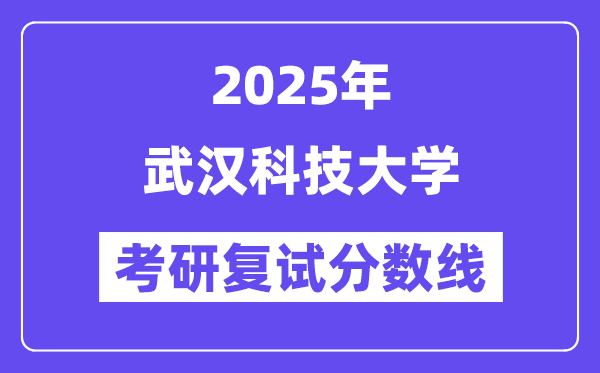 2025武漢科技大學(xué)考研復(fù)試分?jǐn)?shù)線一覽表