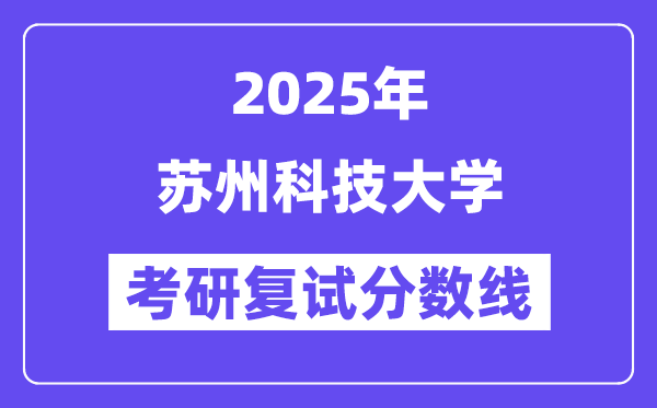 2025蘇州科技大學(xué)考研復(fù)試分?jǐn)?shù)線一覽表