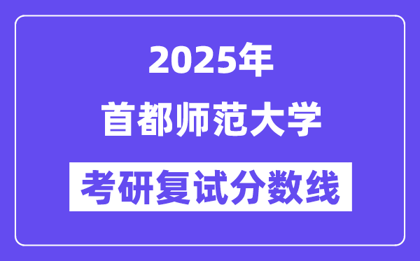 2025首都師范大學(xué)考研復(fù)試分?jǐn)?shù)線一覽表