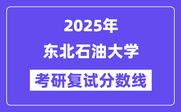 2025東北石油大學考研復試分數(shù)線一覽表