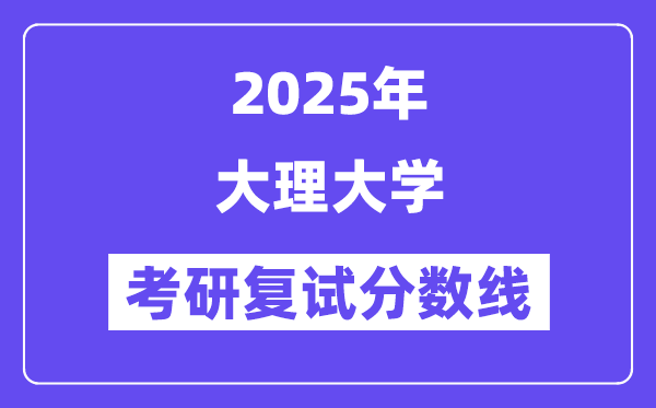 2025大理大學考研復試分數(shù)線一覽表