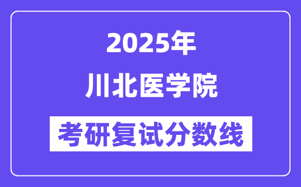 2025川北醫(yī)學(xué)院考研復(fù)試分?jǐn)?shù)線一覽表