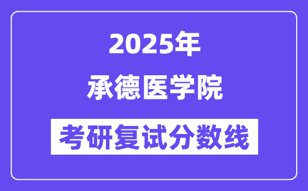 2025承德醫(yī)學(xué)院考研復(fù)試分?jǐn)?shù)線一覽表