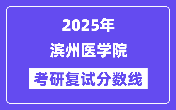 2025濱州醫(yī)學院考研復試分數(shù)線一覽表