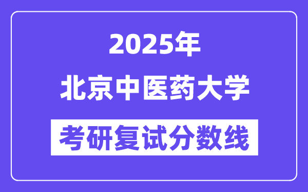 2025北京中醫(yī)藥大學(xué)考研復(fù)試分?jǐn)?shù)線一覽表