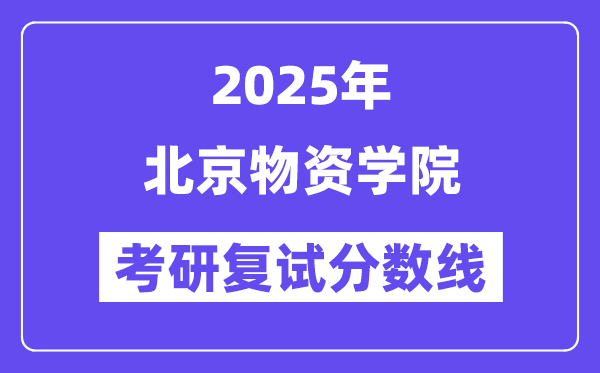 2025北京物資學院考研復(fù)試分數(shù)線一覽表