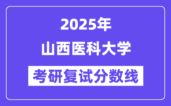 2025山西醫(yī)科大學(xué)考研復(fù)試分?jǐn)?shù)線一覽表