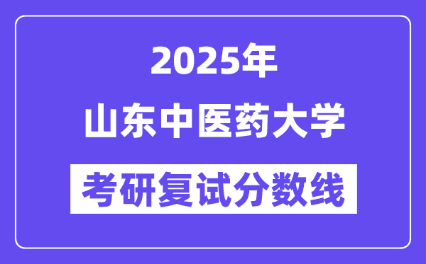 2025山東中醫(yī)藥大學(xué)考研復(fù)試分?jǐn)?shù)線(xiàn)一覽表