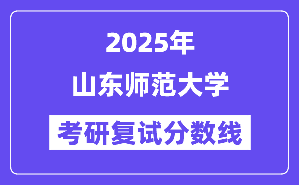 2025山東師范大學(xué)考研復(fù)試分?jǐn)?shù)線一覽表