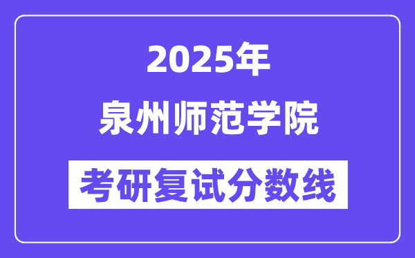 2025泉州師范學(xué)院考研復(fù)試分?jǐn)?shù)線一覽表