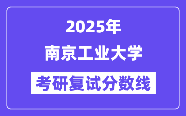 2025南京工業(yè)大學(xué)考研復(fù)試分?jǐn)?shù)線一覽表
