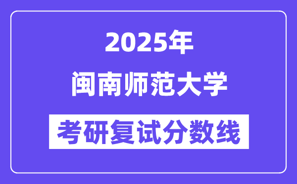 2025閩南師范大學(xué)考研復(fù)試分?jǐn)?shù)線一覽表