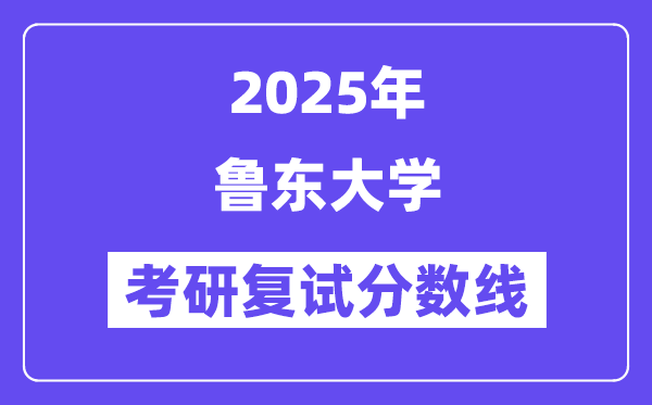 2025魯東大學(xué)考研復(fù)試分?jǐn)?shù)線一覽表
