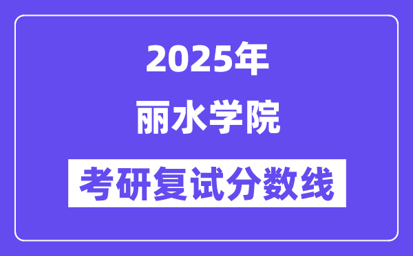 2025麗水學(xué)院考研復(fù)試分?jǐn)?shù)線一覽表