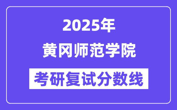 2025黃岡師范學(xué)院考研復(fù)試分?jǐn)?shù)線一覽表
