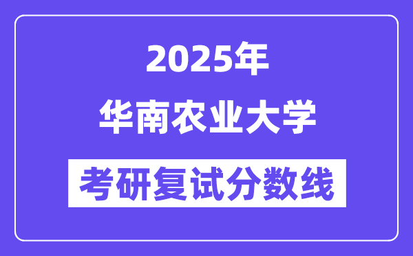2025華南農(nóng)業(yè)大學(xué)考研復(fù)試分?jǐn)?shù)線一覽表