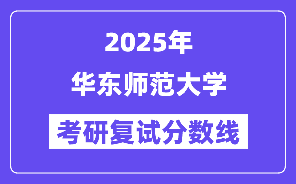 2025華東師范大學(xué)考研復(fù)試分?jǐn)?shù)線一覽表