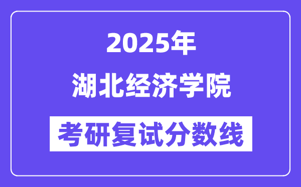 2025湖北經(jīng)濟(jì)學(xué)院考研復(fù)試分?jǐn)?shù)線一覽表