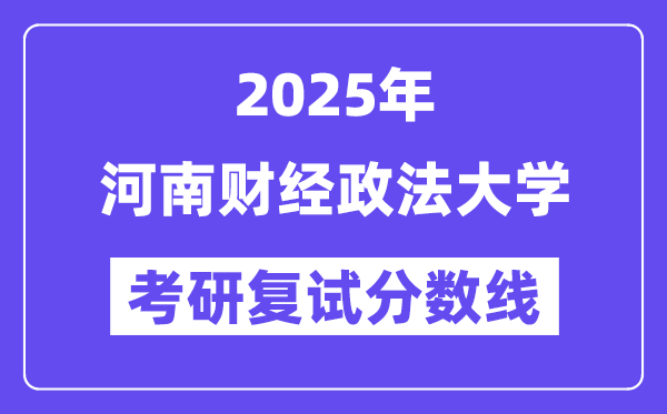 2025河南財經(jīng)政法大學(xué)考研復(fù)試分?jǐn)?shù)線一覽表