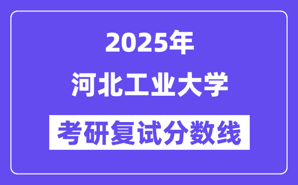 2025河北工業(yè)大學(xué)考研復(fù)試分?jǐn)?shù)線一覽表