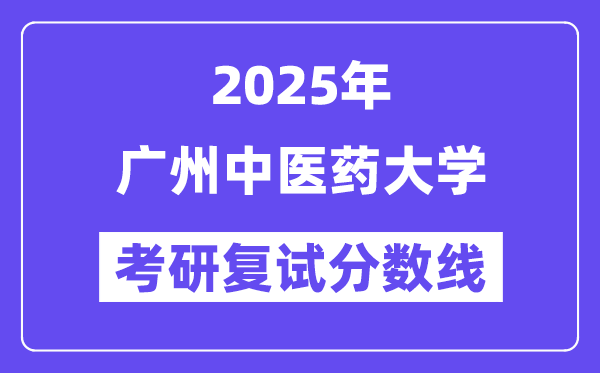 2025廣州中醫(yī)藥大學(xué)考研復(fù)試分?jǐn)?shù)線一覽表