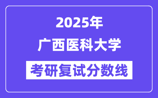 2025廣西醫(yī)科大學(xué)考研復(fù)試分?jǐn)?shù)線一覽表
