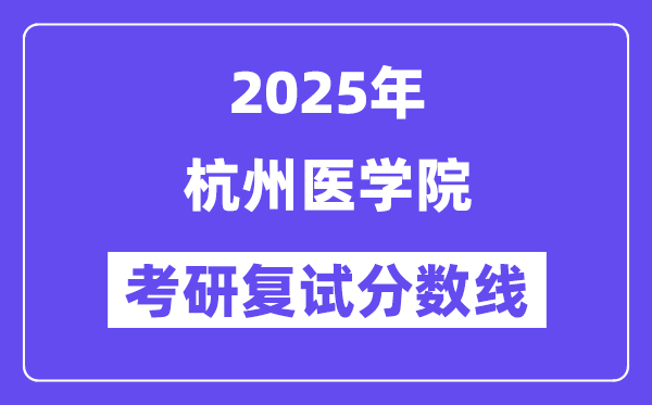 2025杭州醫(yī)學(xué)院考研復(fù)試分?jǐn)?shù)線一覽表
