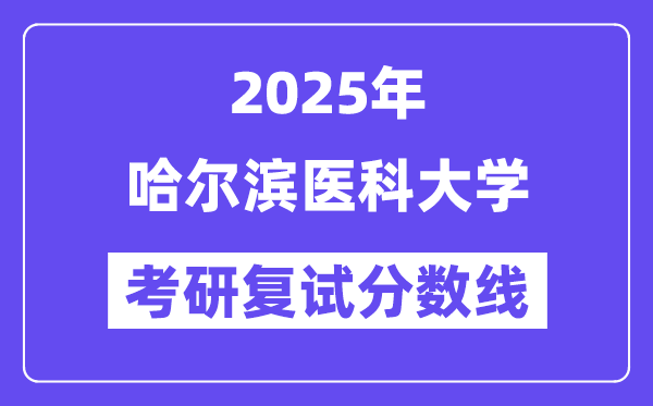 2025哈爾濱醫(yī)科大學(xué)考研復(fù)試分?jǐn)?shù)線一覽表