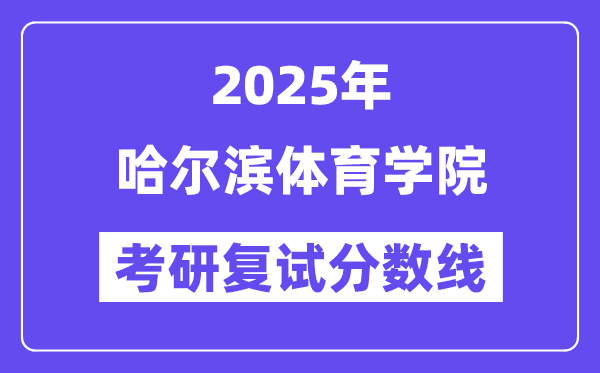 2025哈爾濱體育學院考研復試分數(shù)線一覽表