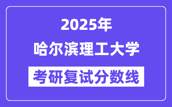 2025哈爾濱理工大學考研復試分數線一覽表