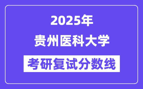 2025貴州醫(yī)科大學(xué)考研復(fù)試分?jǐn)?shù)線一覽表