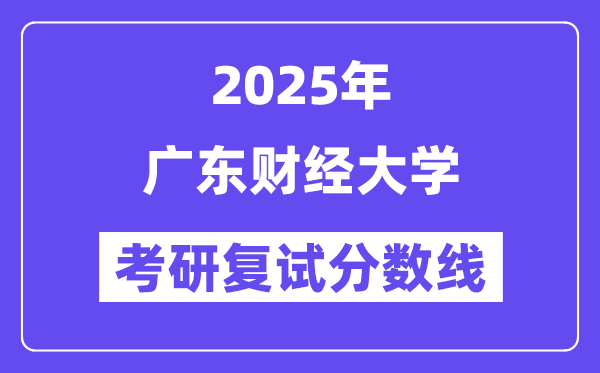 2025廣東財經(jīng)大學考研復試分數(shù)線一覽表