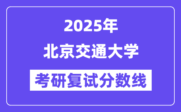 2025北京交通大學考研復試分數(shù)線一覽表