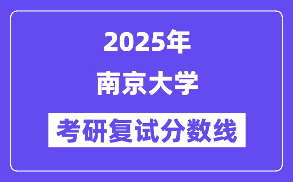 2025年南京大學各專業(yè)考研復試分數線(含2024年)