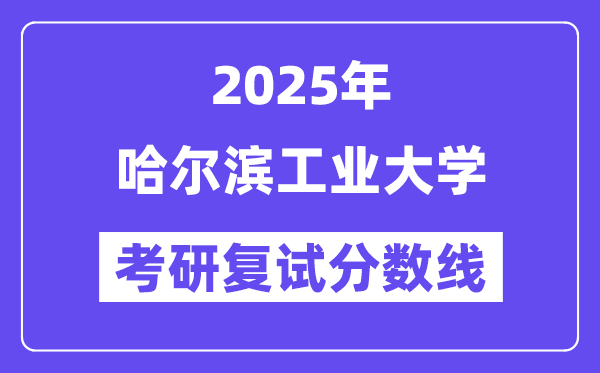 2025年哈爾濱工業(yè)大學(xué)各專業(yè)考研復(fù)試分?jǐn)?shù)線(含2024年)