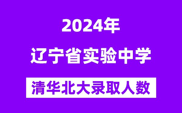 2024年遼寧省實(shí)驗(yàn)中學(xué)考入清華北大人數(shù)是多少？附歷年分?jǐn)?shù)線