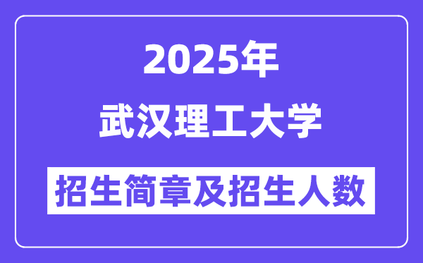 武漢理工大學(xué)2025高考招生簡章及各省招生計(jì)劃人數(shù)