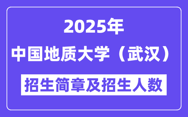 中國(guó)地質(zhì)大學(xué)（武漢）2025高考招生簡(jiǎn)章及各省招生計(jì)劃人數(shù)
