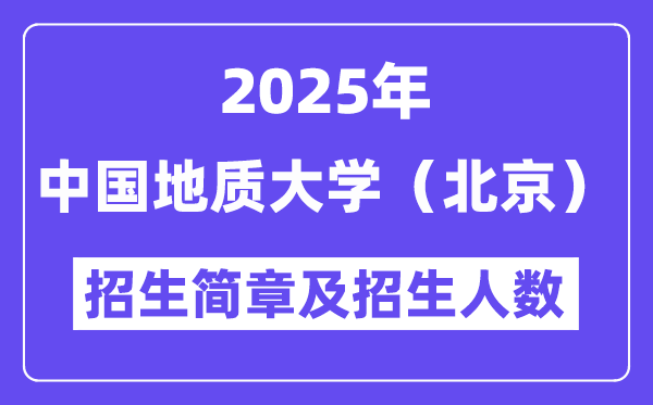 中國(guó)地質(zhì)大學(xué)（北京）2025高考招生簡(jiǎn)章及各省招生計(jì)劃人數(shù)