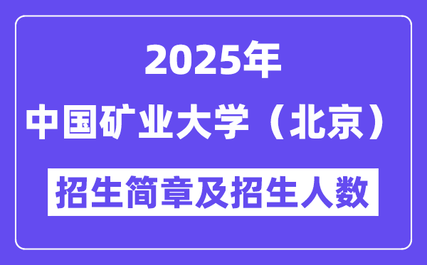 中國礦業(yè)大學(xué)（北京）2025高考招生簡章及各省招生計劃人數(shù)