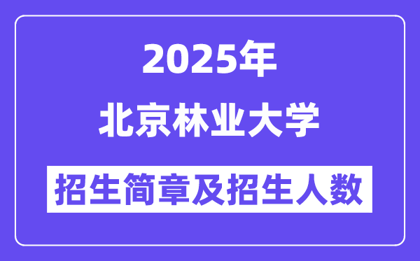 北京林業(yè)大學2025高考招生簡章及各省招生計劃人數