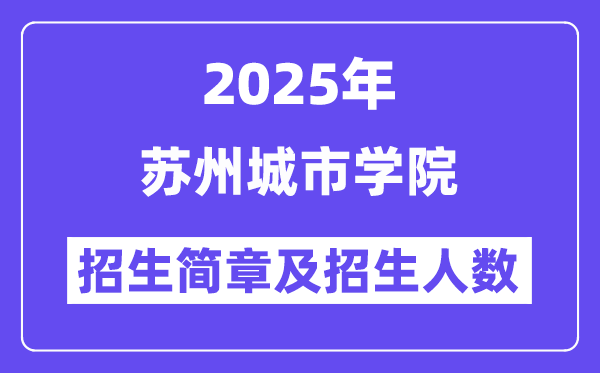 蘇州城市學(xué)院2025高考招生簡章及各省招生計劃人數(shù)