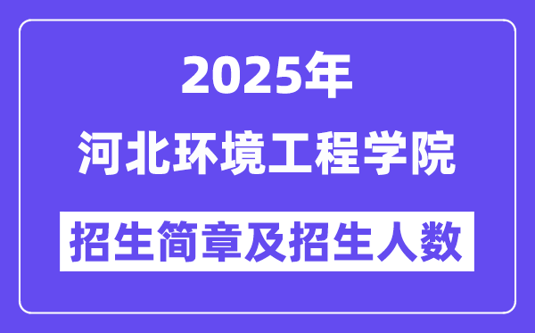 河北環(huán)境工程學(xué)院2025高考招生簡章及各省招生計劃人數(shù)