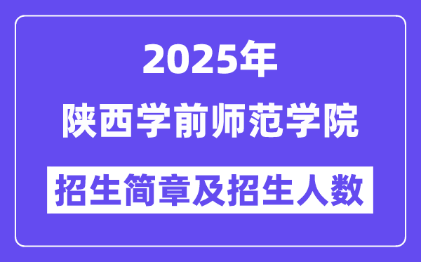 陜西學(xué)前師范學(xué)院2025高考招生簡(jiǎn)章,各省招生計(jì)劃人數(shù)匯總