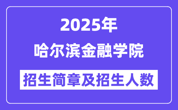 哈爾濱金融學(xué)院2025高考招生簡章,各省招生計劃人數(shù)匯總